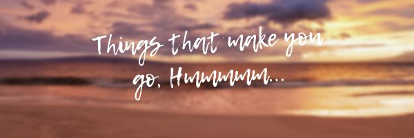 Things That Make You Go Hmmm