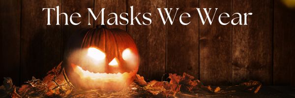 The Masks We Wear